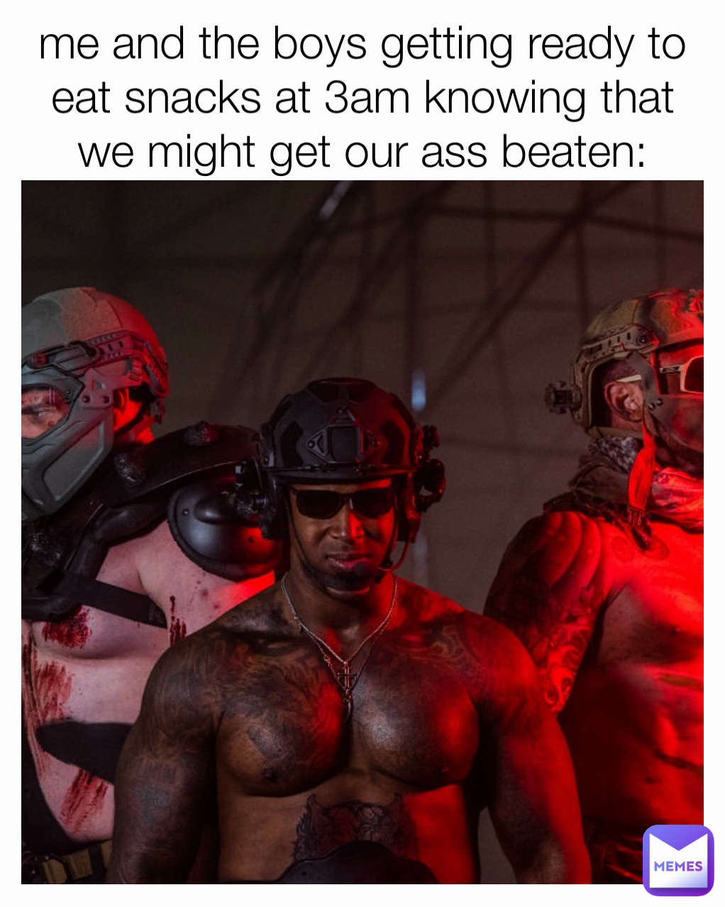me and the boys getting ready to eat snacks at 3am knowing that we might get our ass beaten: