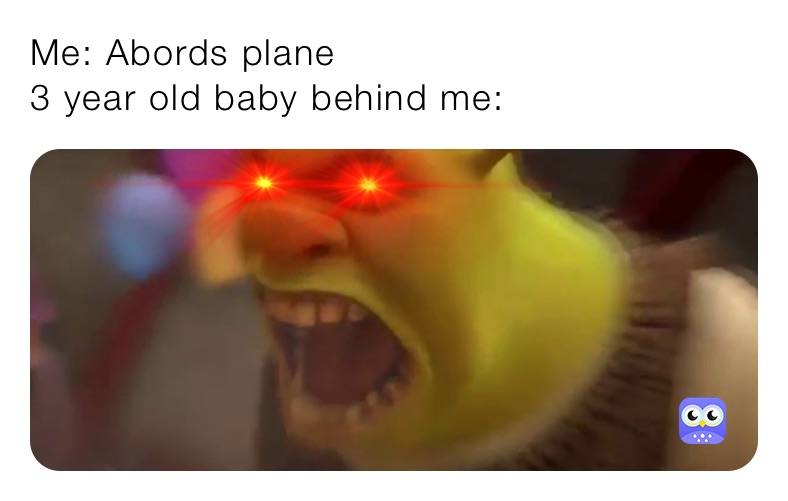 Me: Abords plane
3 year old baby behind me: 