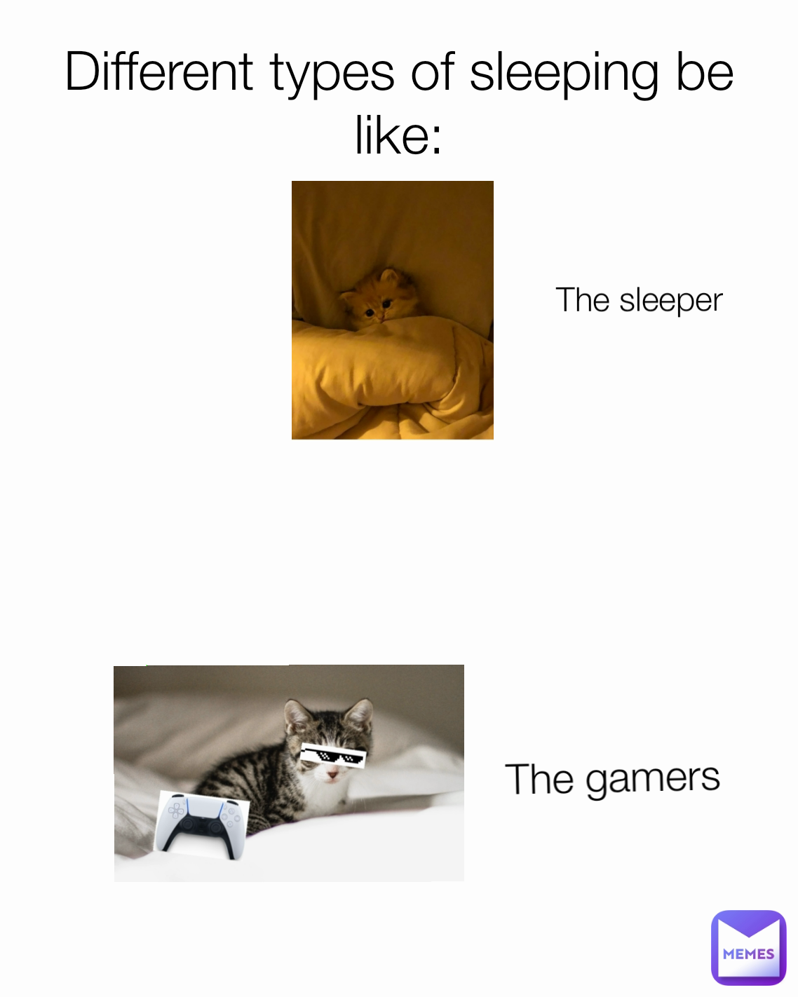 The sleeper
 The gamers Different types of sleeping be like:
