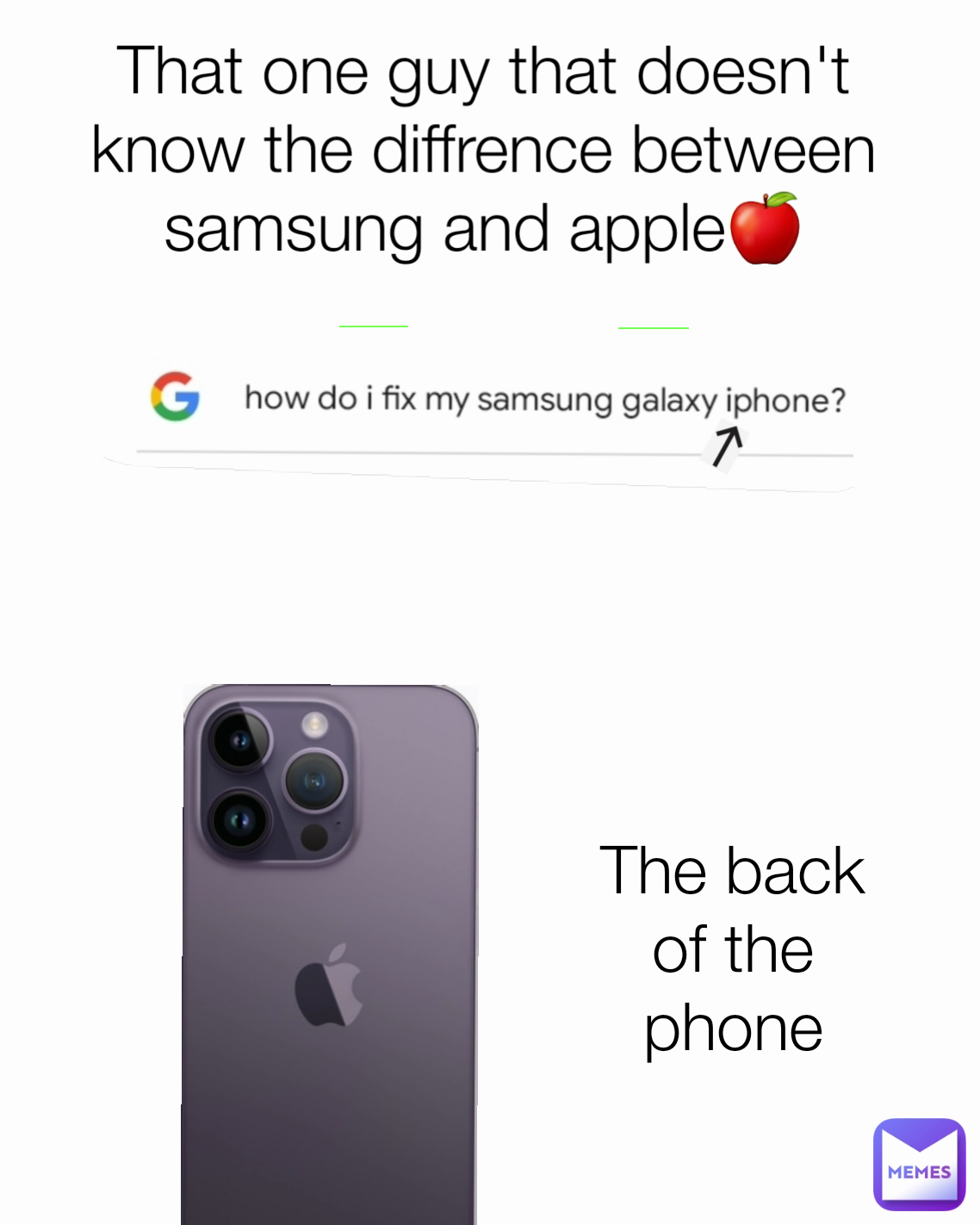 That one guy that doesn't know the diffrence between samsung and apple🍎 The back of the phone