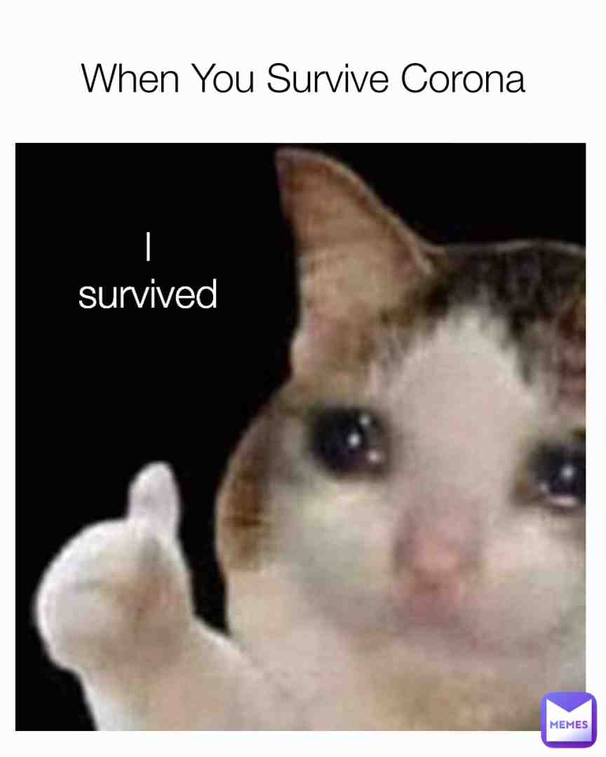 YOU SURVIVED CORONA!!