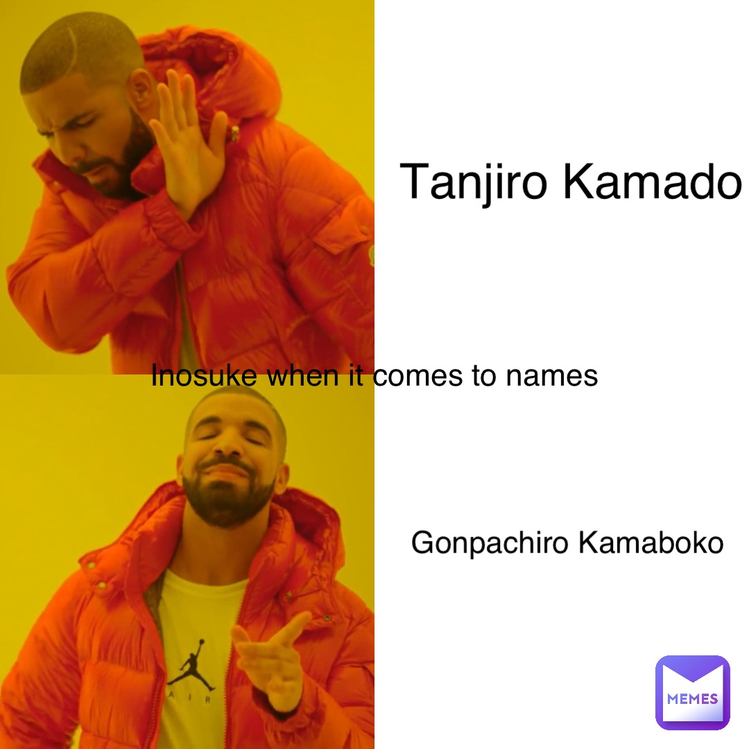 Tanjiro Kamado Gonpachiro Kamaboko Inosuke when it comes to names