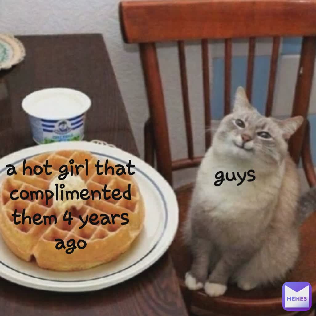 A Hot Girl That Complimented Them 4 Years Ago Guys Ari1233 Memes