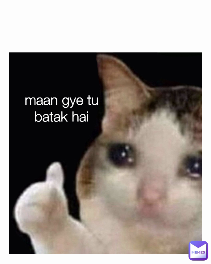 maan gye tu batak hai