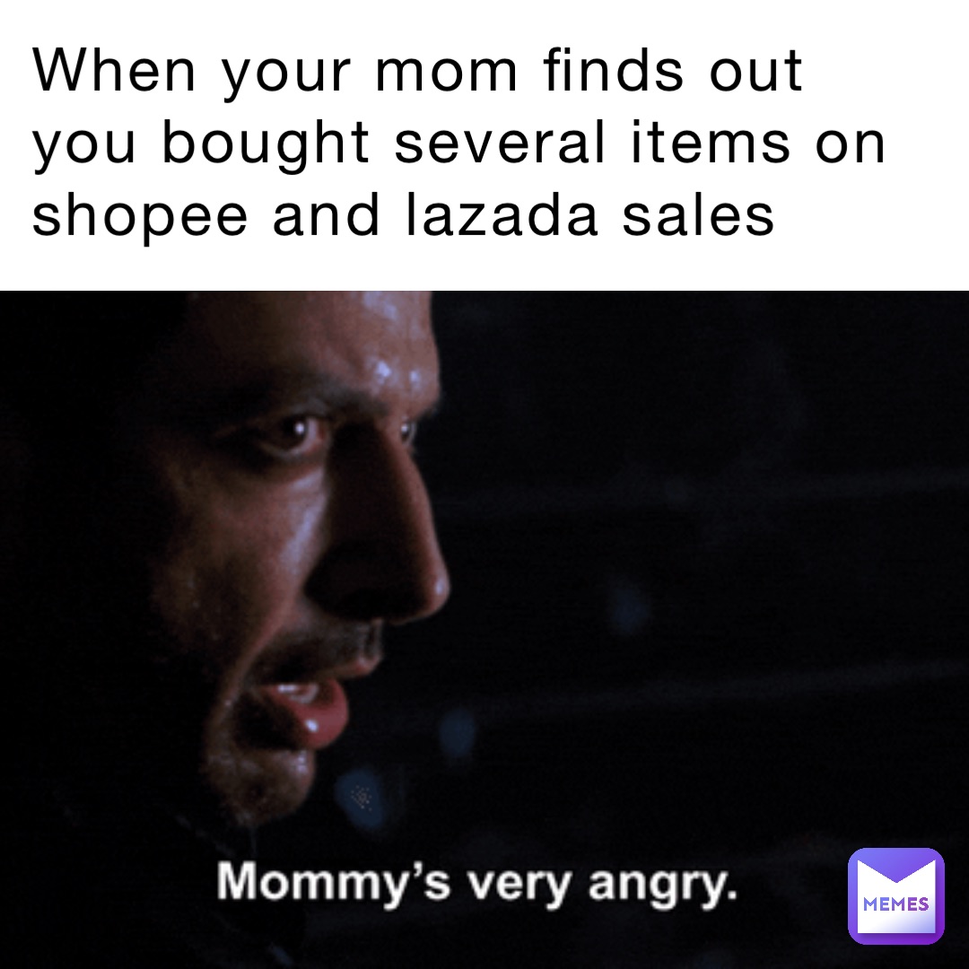 When Your Mom Finds Out You Bought Several Items On Shopee And Lazada Sales Gillanbaclayon