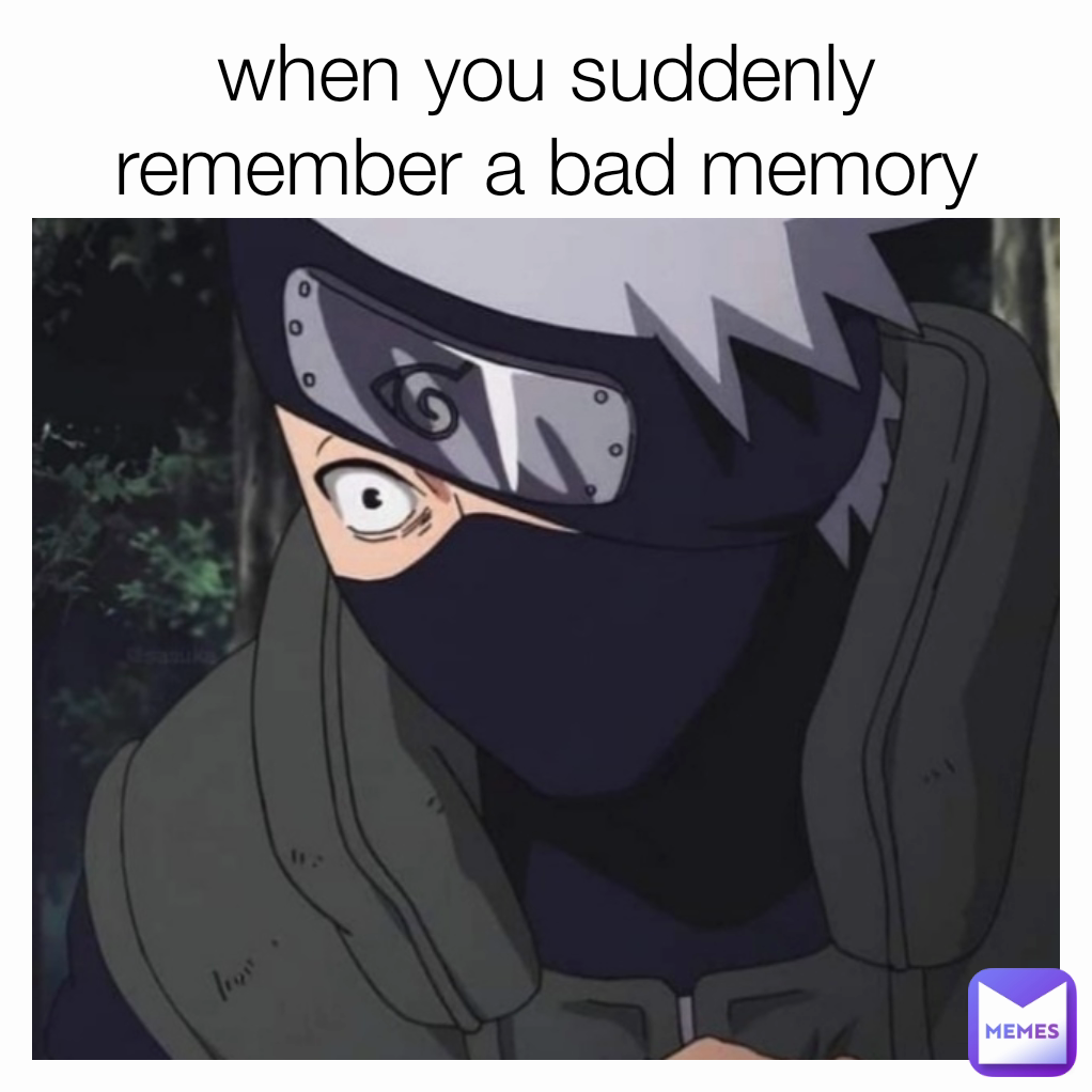 when you suddenly remember a bad memory