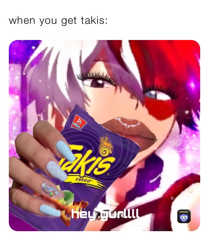 when you get takis: