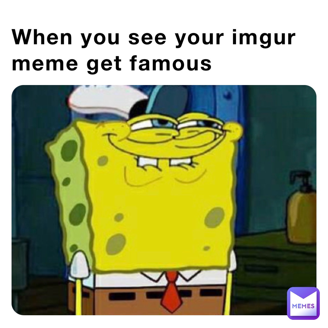 When you see your imgur meme get famous