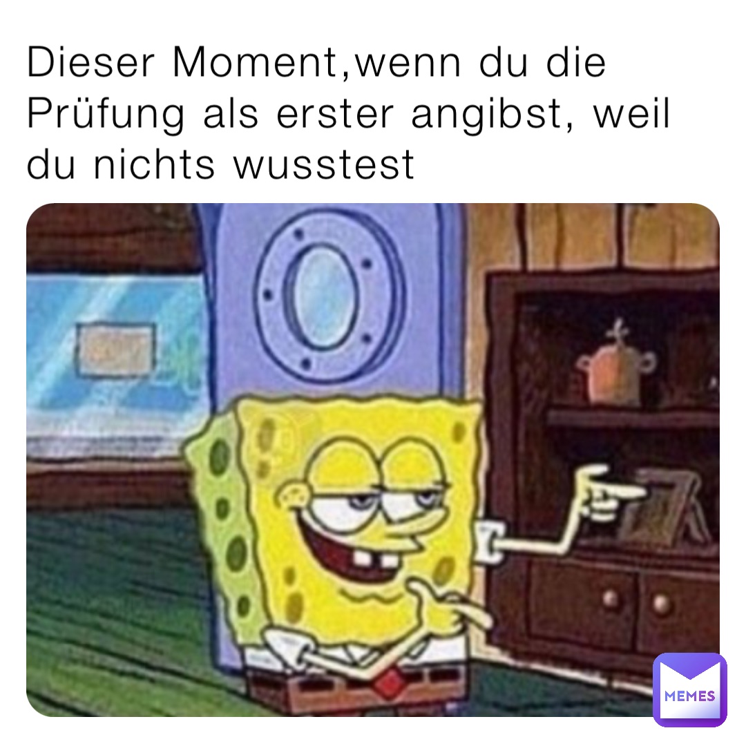 Dieser Moment,wenn du die Prüfung als erster angibst, weil du nichts wusstest