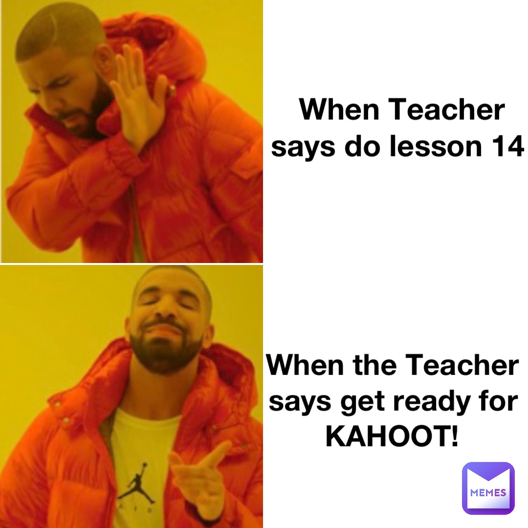 When Teacher says do lesson 14 When the Teacher says get ready for KAHOOT!  | @ruemeysa_lol | Memes