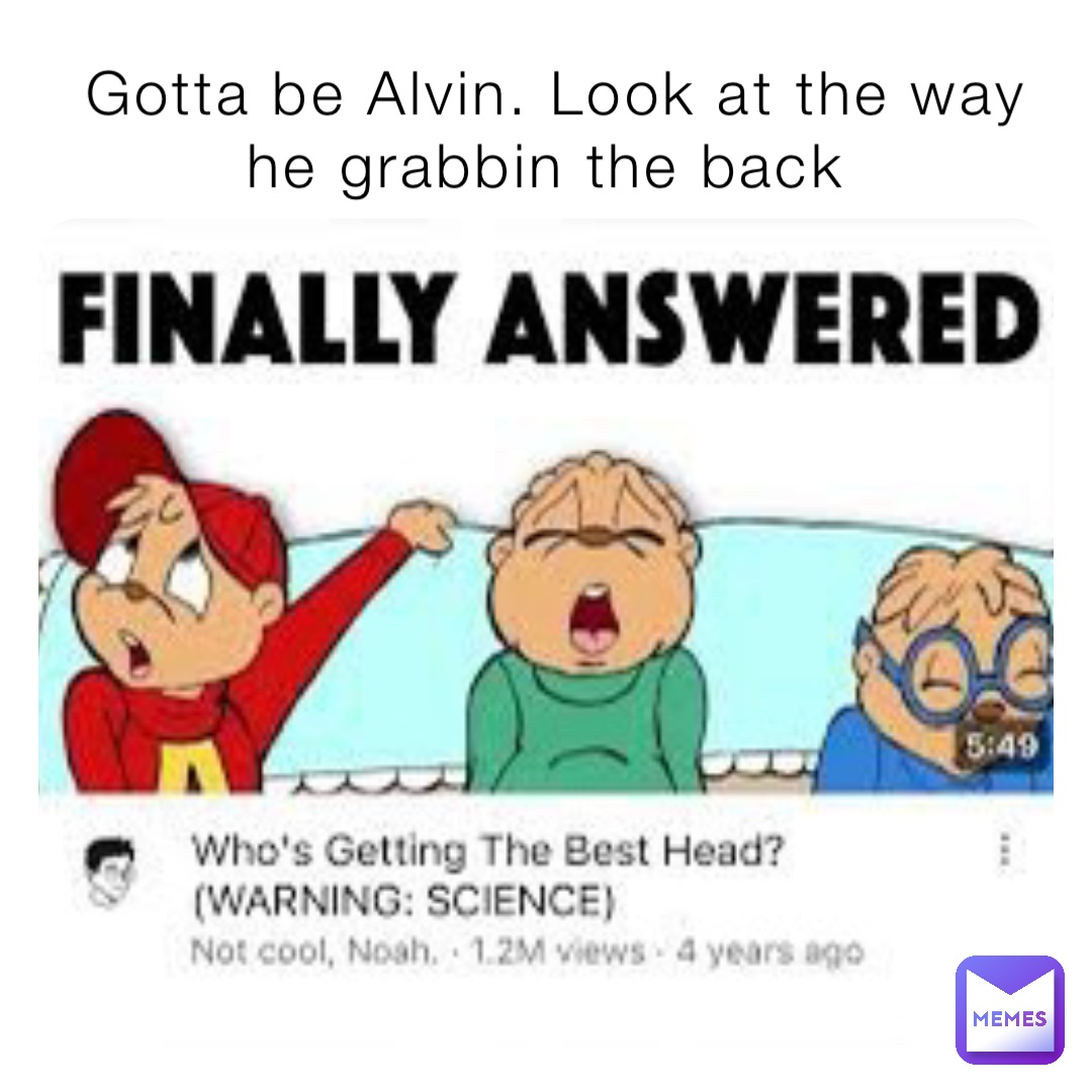 Gotta be Alvin. Look at the way he grabbin the back