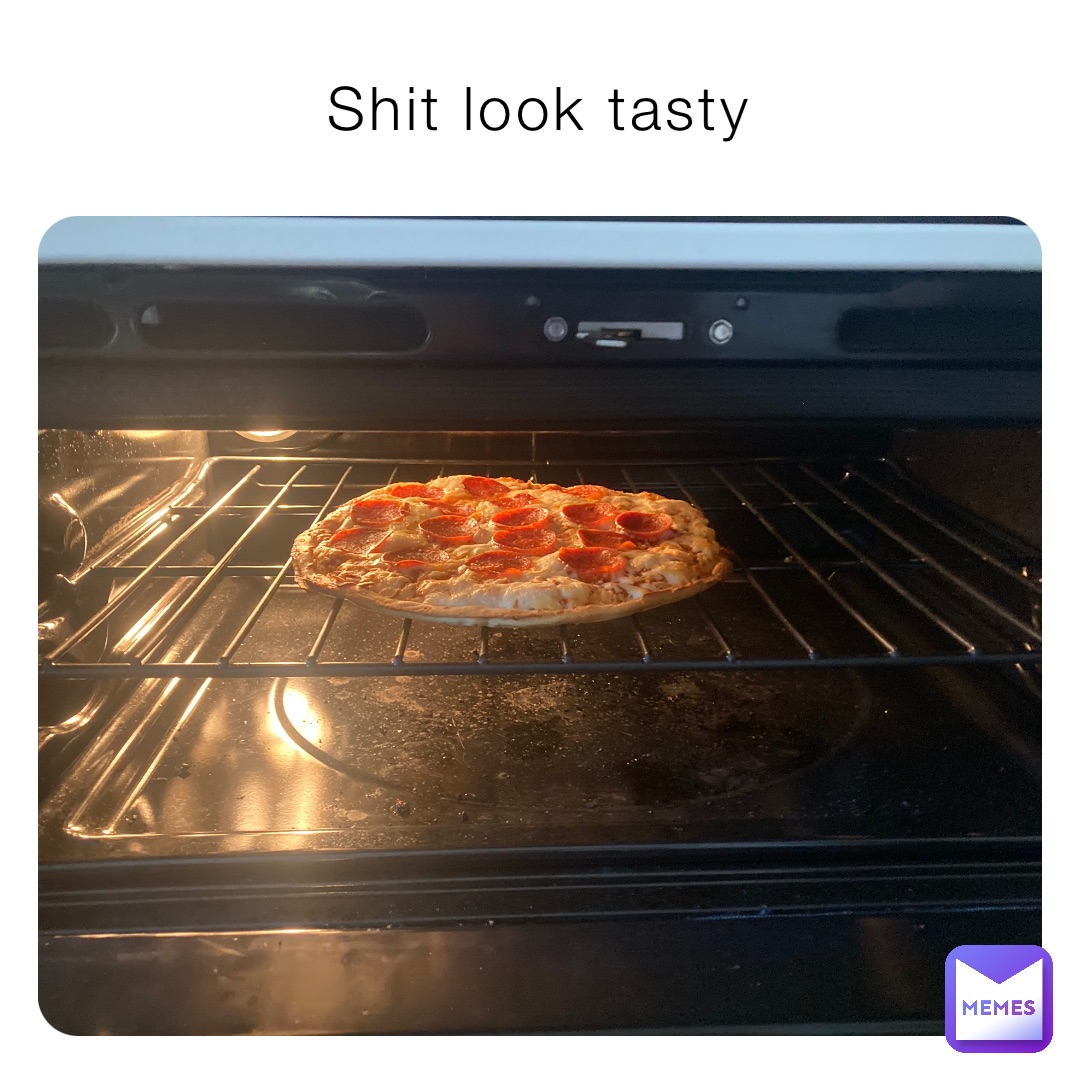 Shit look tasty