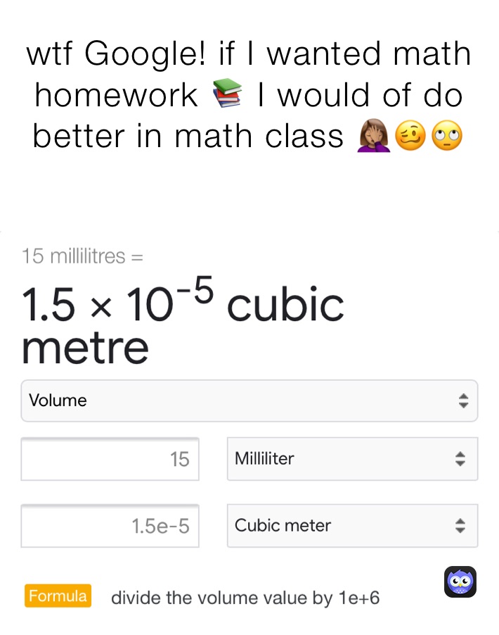 wtf Google! if I wanted math homework 📚 I would of do better in math class 🤦🏽‍♀️🥴🙄
