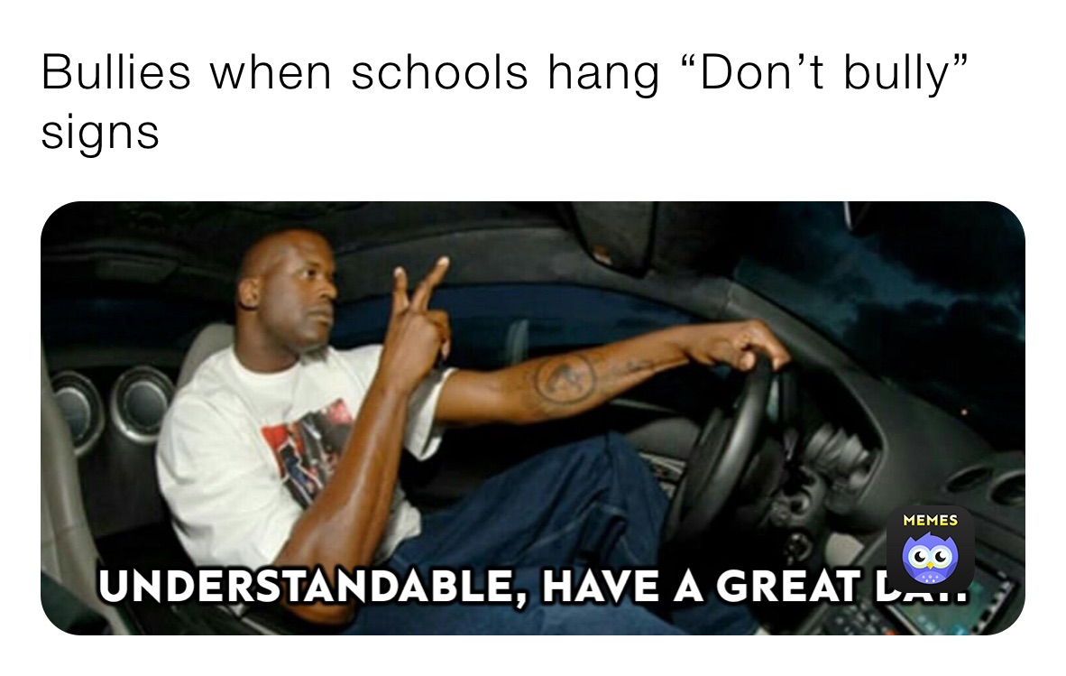 Bullies when schools hang “Don’t bully” signs 