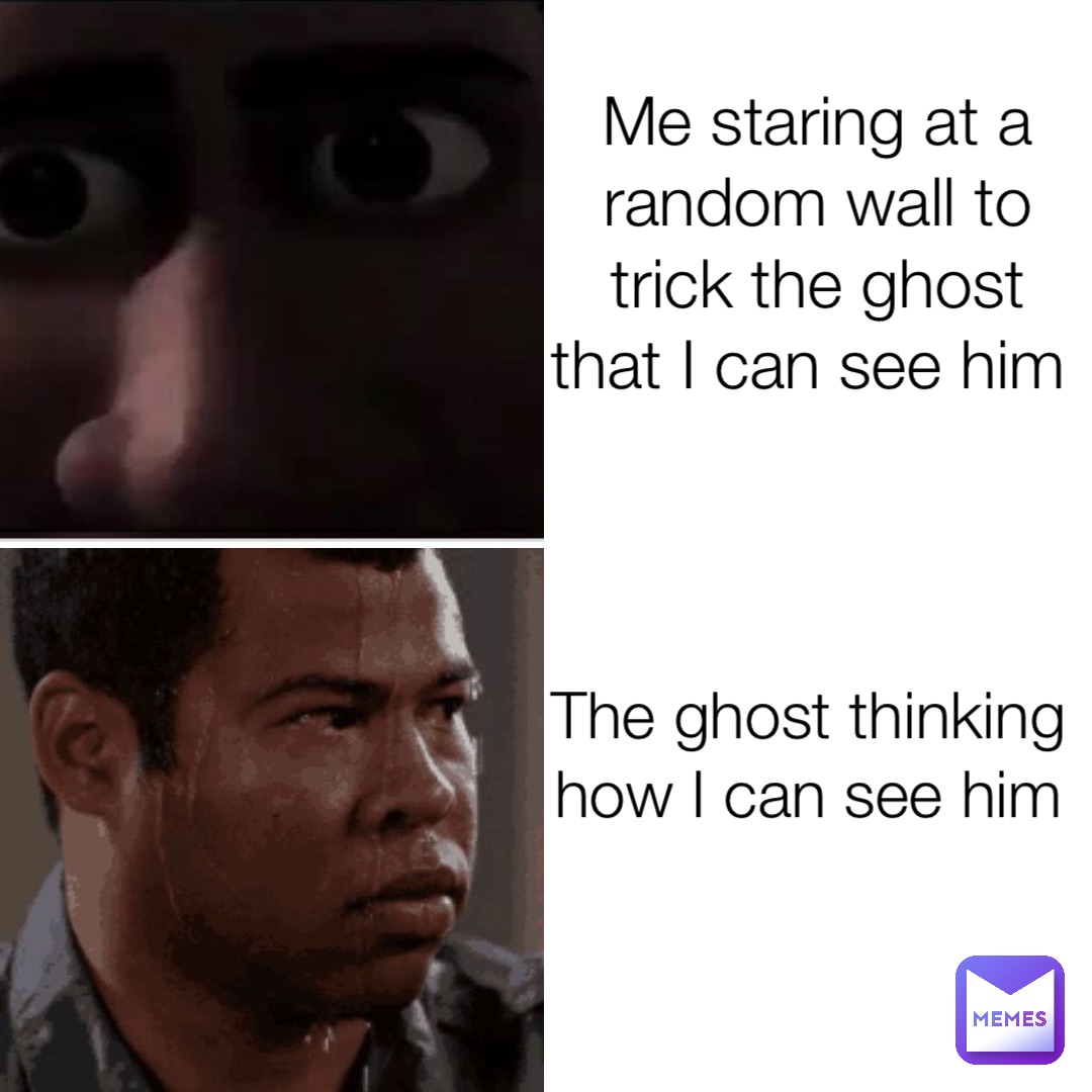 Me staring at a random wall to trick the ghost that I can see him The ghost  thinking how I can see him | @JoeMama2021 | Memes, image size:1080x1080