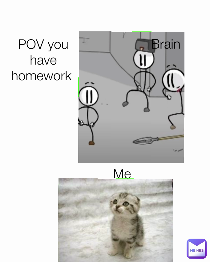 POV you have homework  Brain Me Type Text