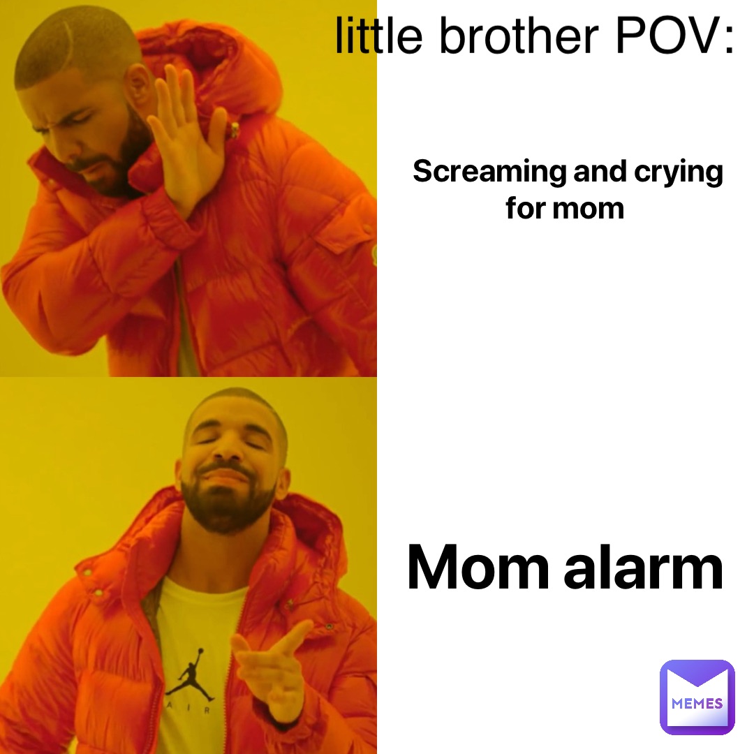 Screaming and crying for mom Mom alarm little brother POV: