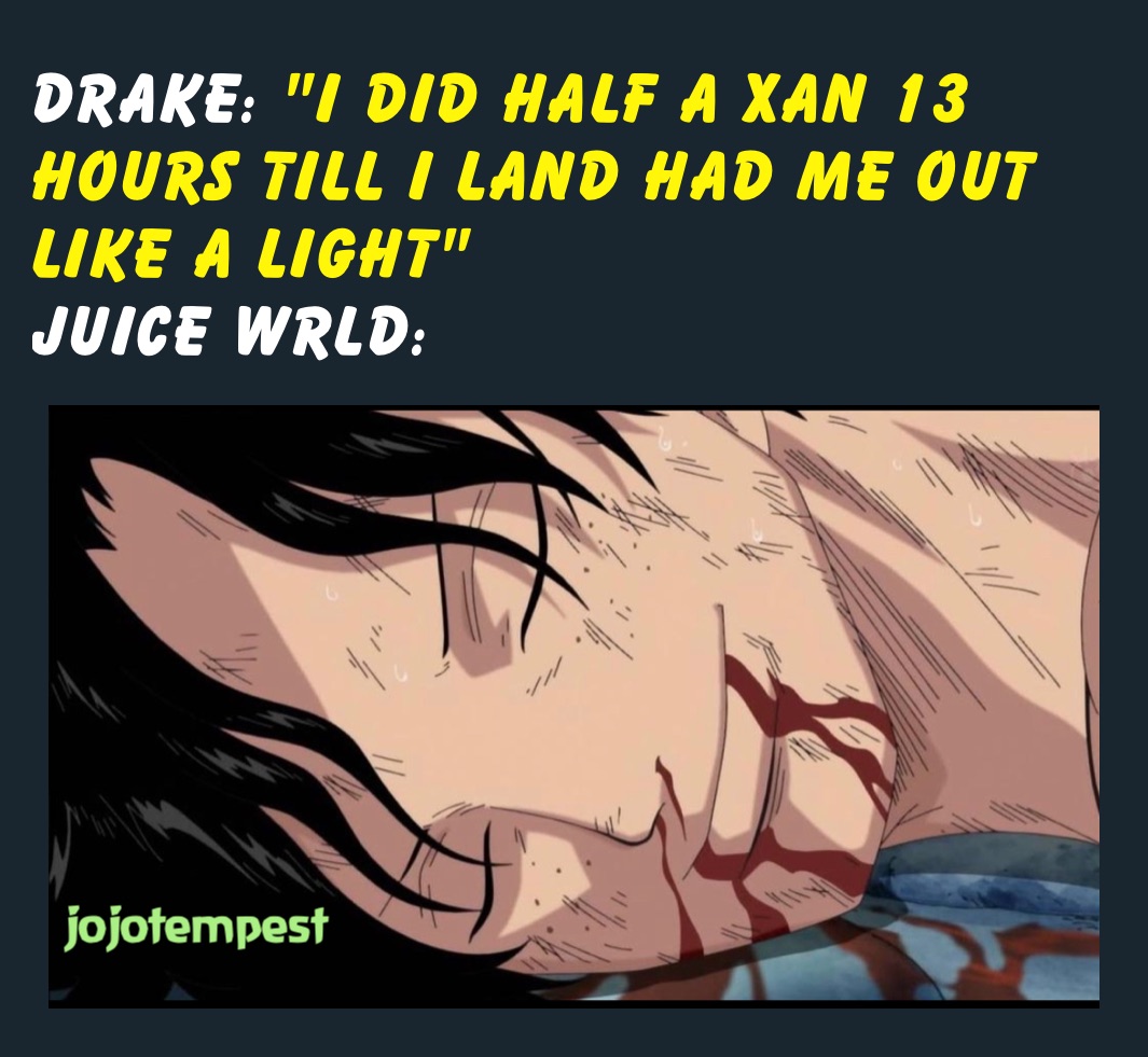 Drake: "i did half a xan 13 hours till i had me out like a light" Juice Wrld: | @Casmirjojotempest | Memes