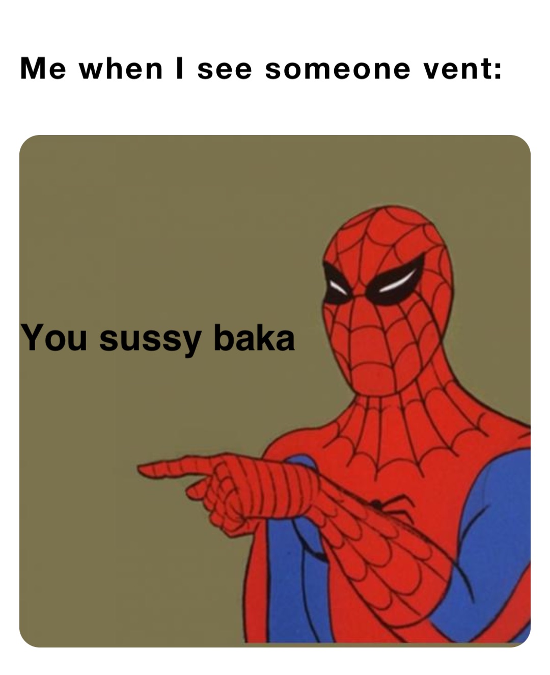 Me when I see someone vent: You sussy baka