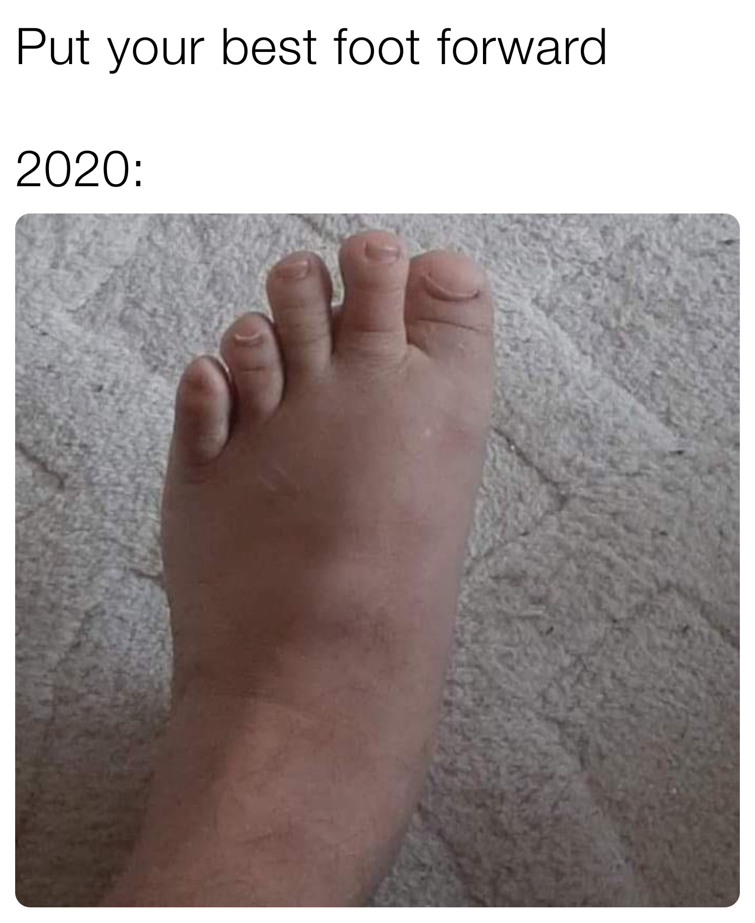 Put your best foot forward 

2020: