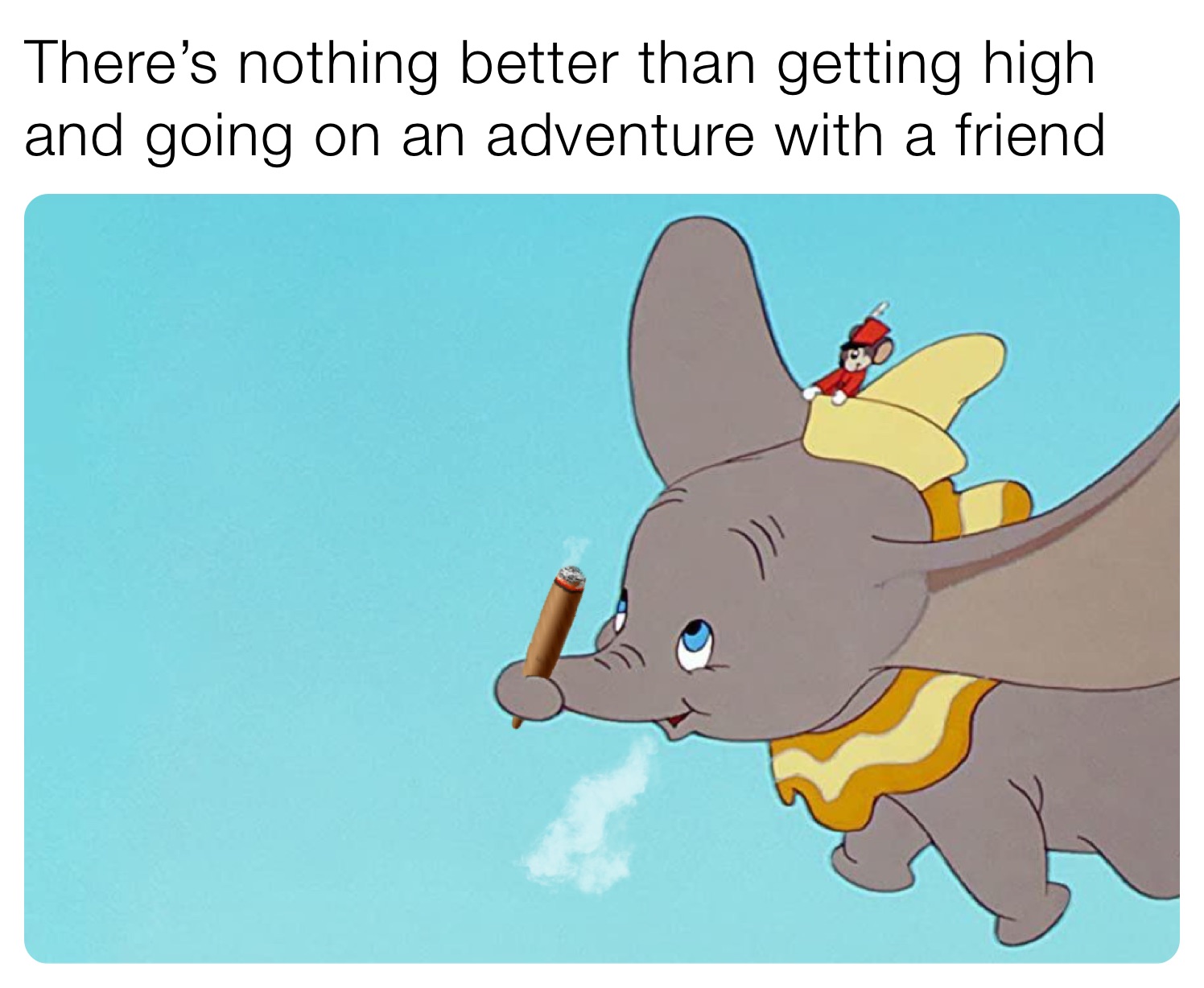 There’s nothing better than getting high and going on an adventure with a friend 