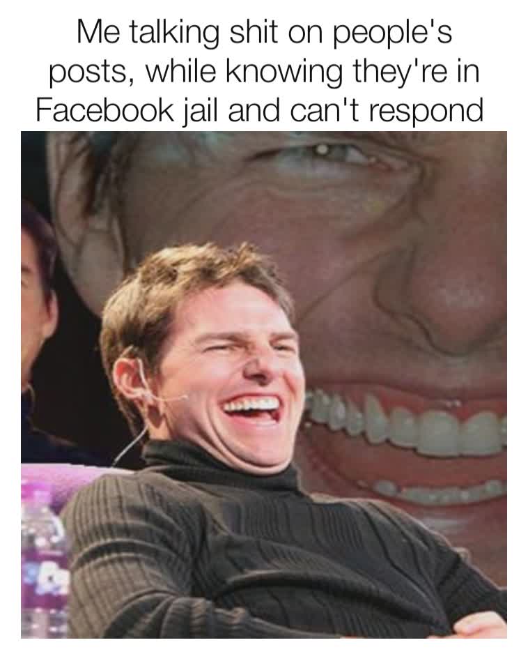Me talking shit on people's posts, while knowing they're in Facebook jail and can't respond 