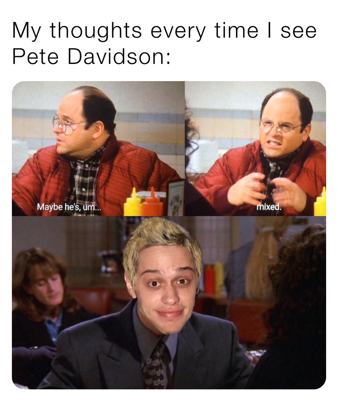 My thoughts every time I see Pete Davidson: