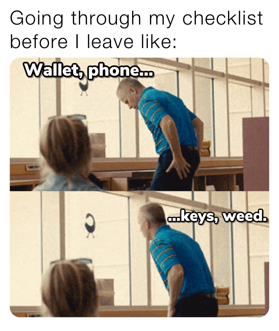 Going through my checklist before I leave like: