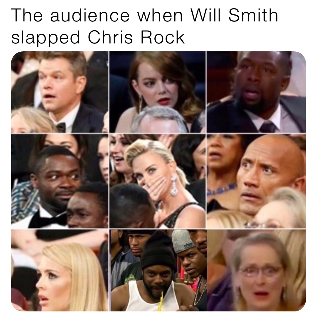 The audience when Will Smith slapped Chris Rock