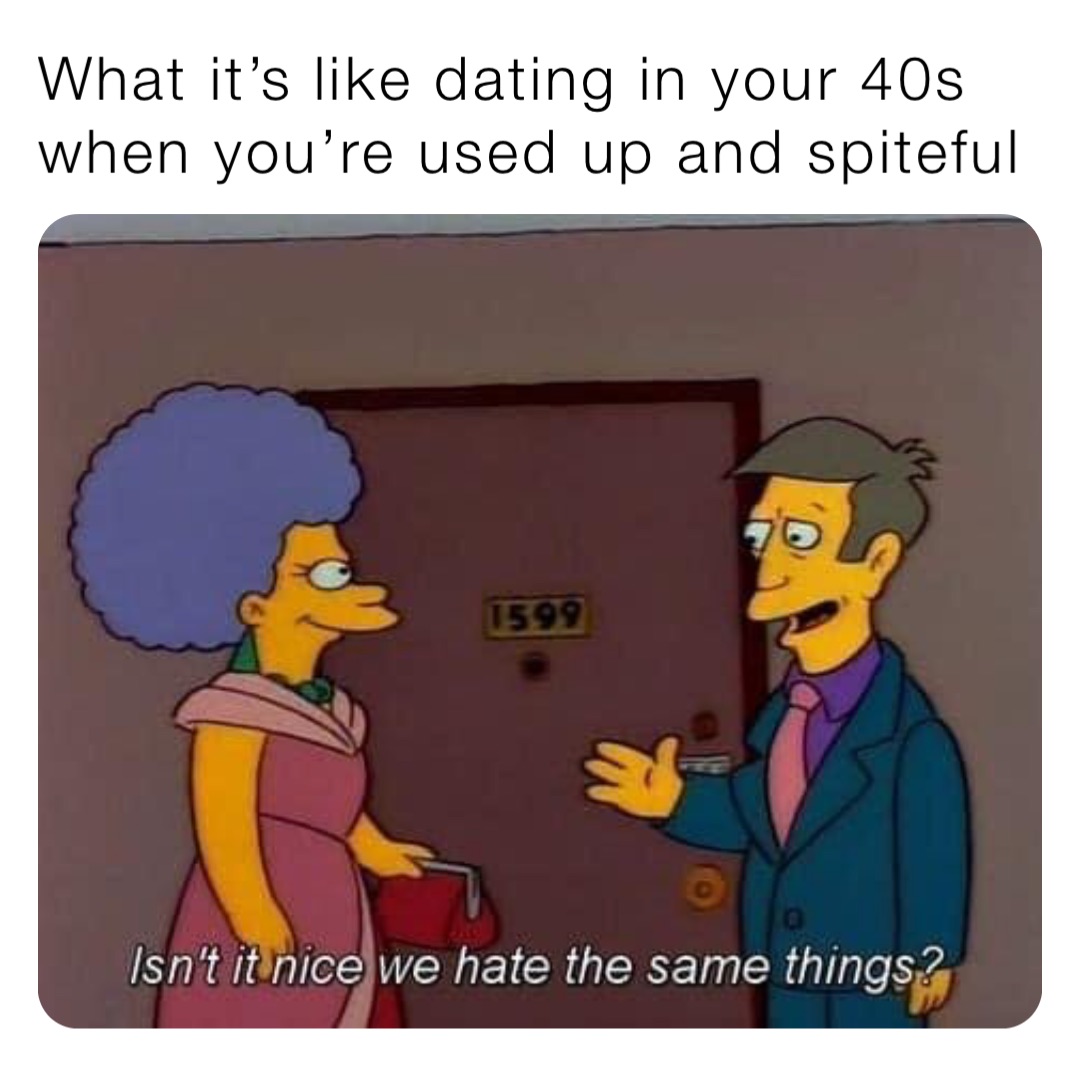 What it’s like dating in your 40s when you’re used up and spiteful