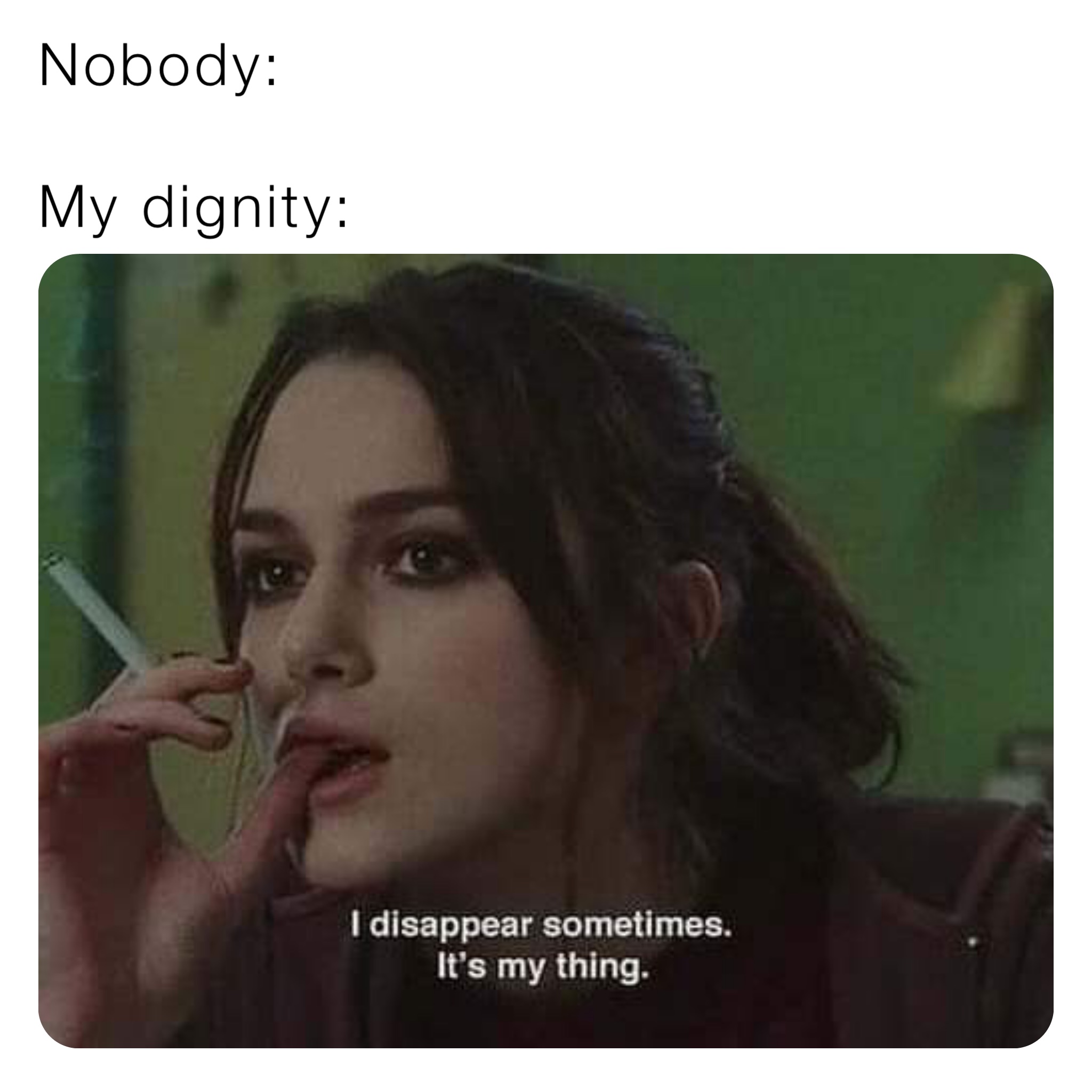Nobody:

My dignity: