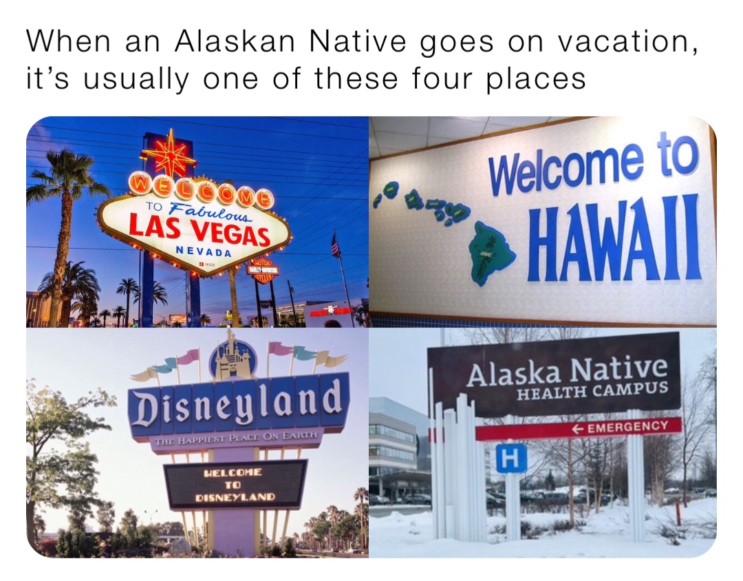 When an Alaskan Native goes on vacation, it’s usually one of these four places