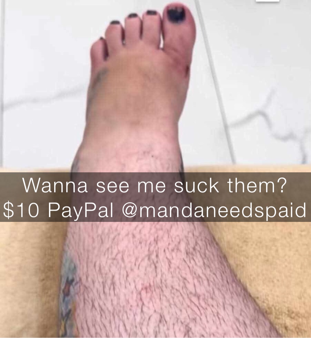 Wanna see me suck them?
$10 PayPal @mandaneedspaid