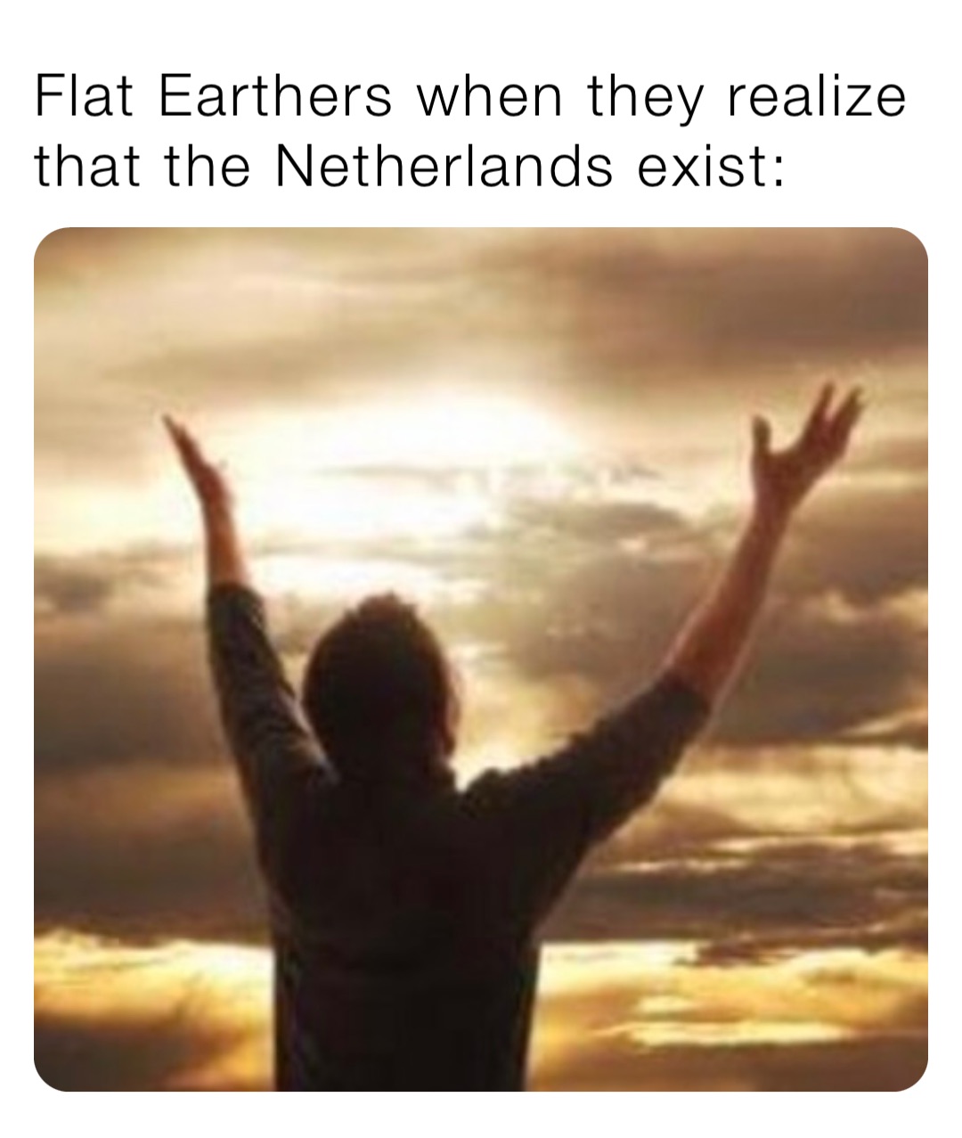 Flat Earthers when they realize that the Netherlands exist: