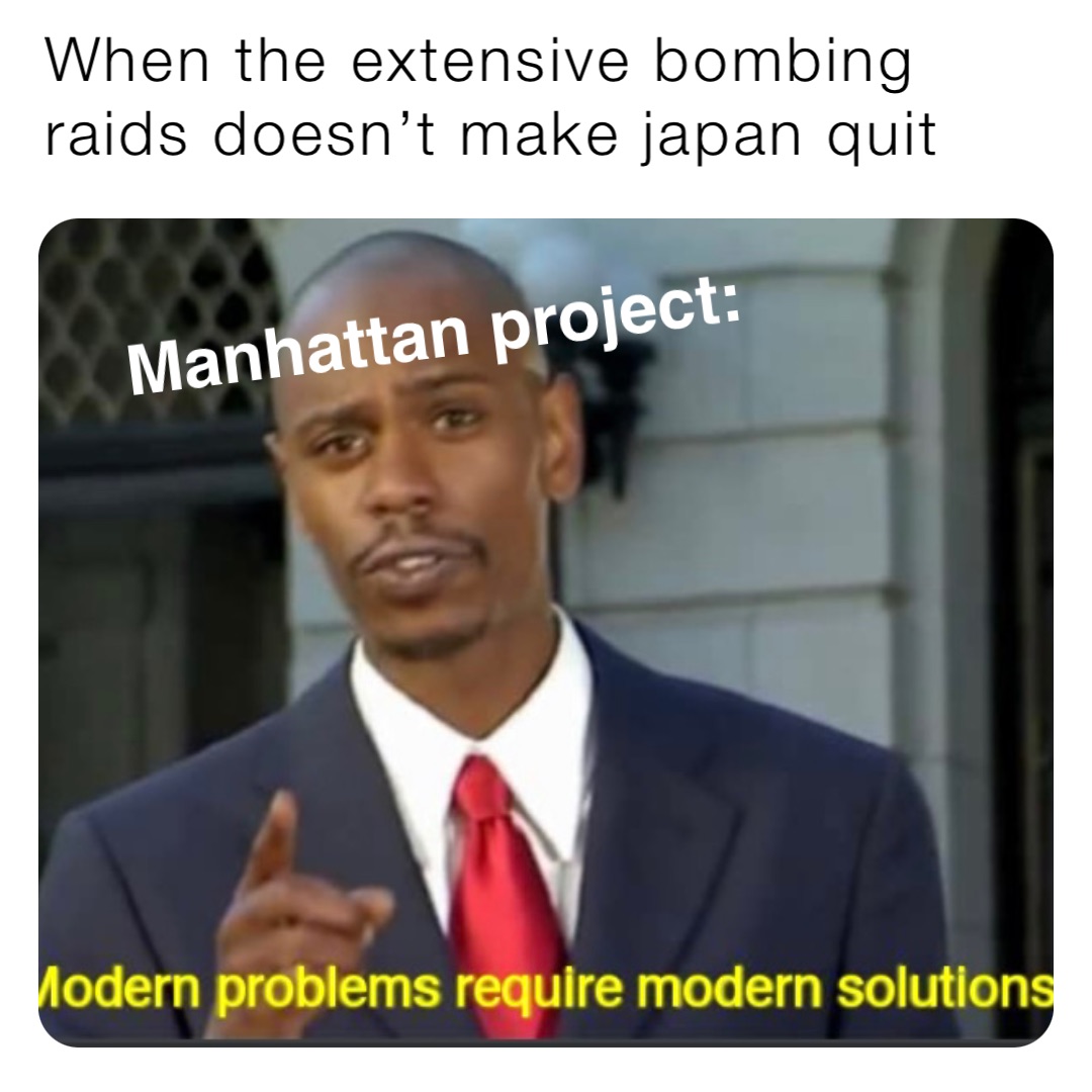 When the extensive bombing raids doesn’t make japan quit Manhattan project: