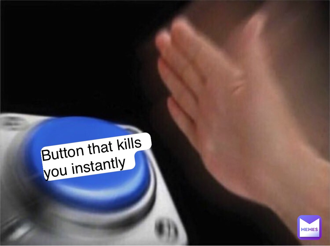 Button that kills you instantly