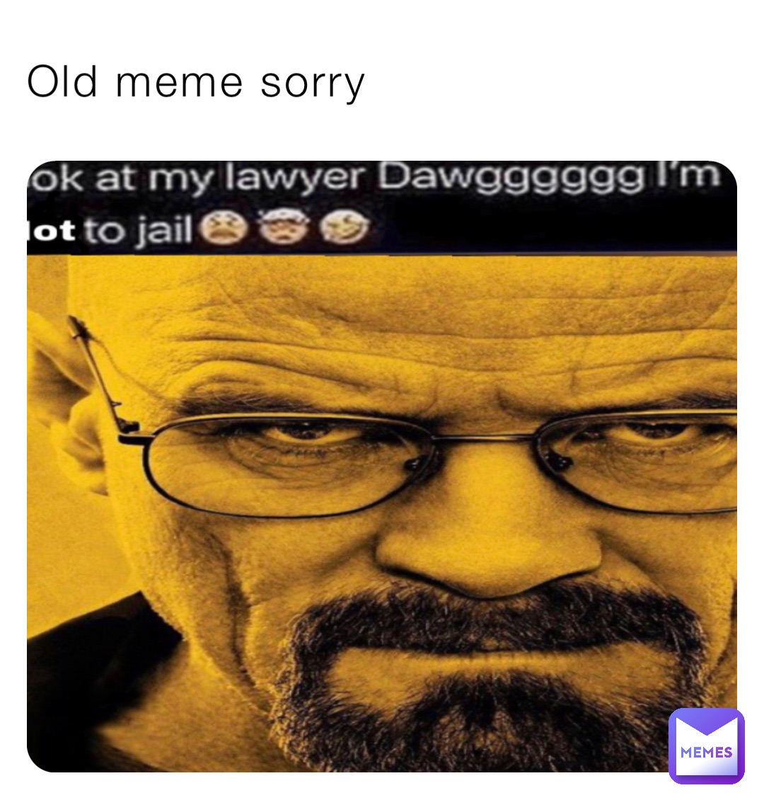 Old meme sorry