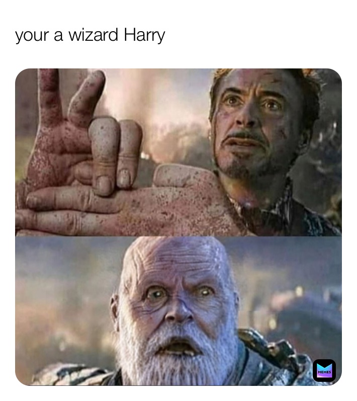 your a wizard Harry 