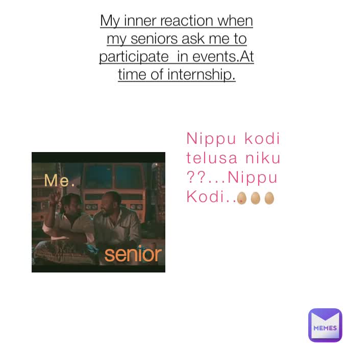 🥚🥚🥚 My inner reaction when my seniors ask me to participate  in events.At time of internship. Nippu kodi telusa niku??...Nippu Kodi... Me. senior