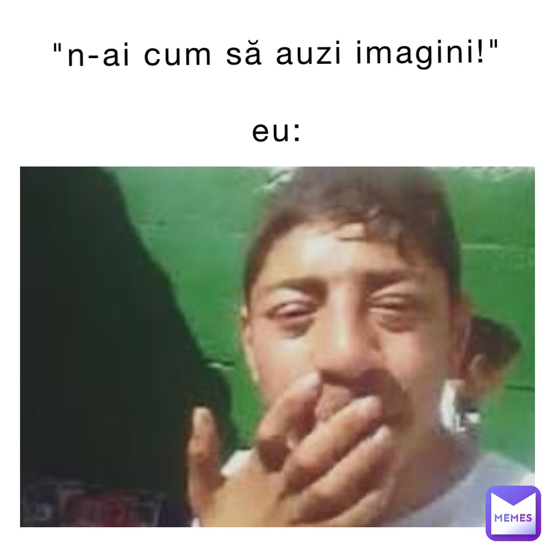 "N-ai cum să auzi imagini!"

Eu: