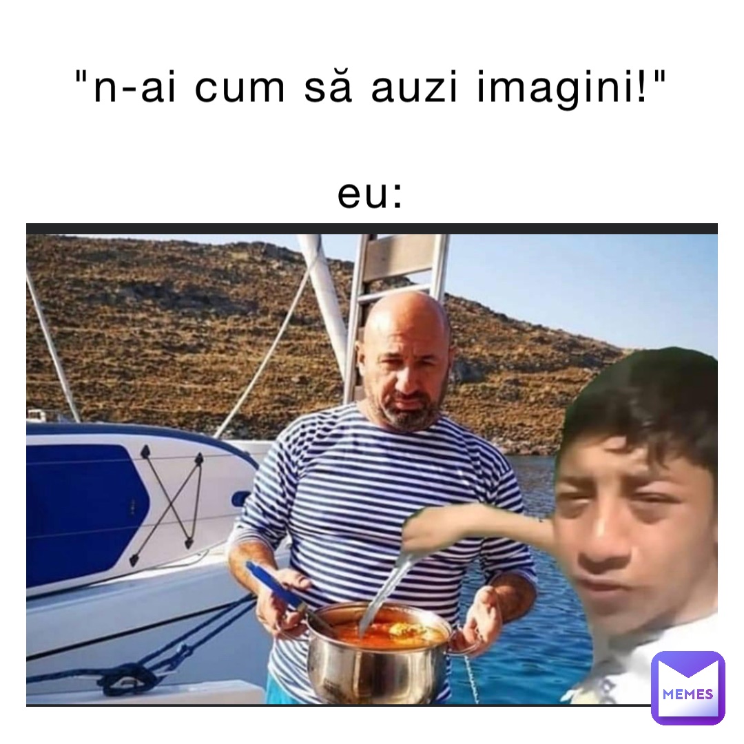 "N-ai cum să auzi imagini!"

Eu: