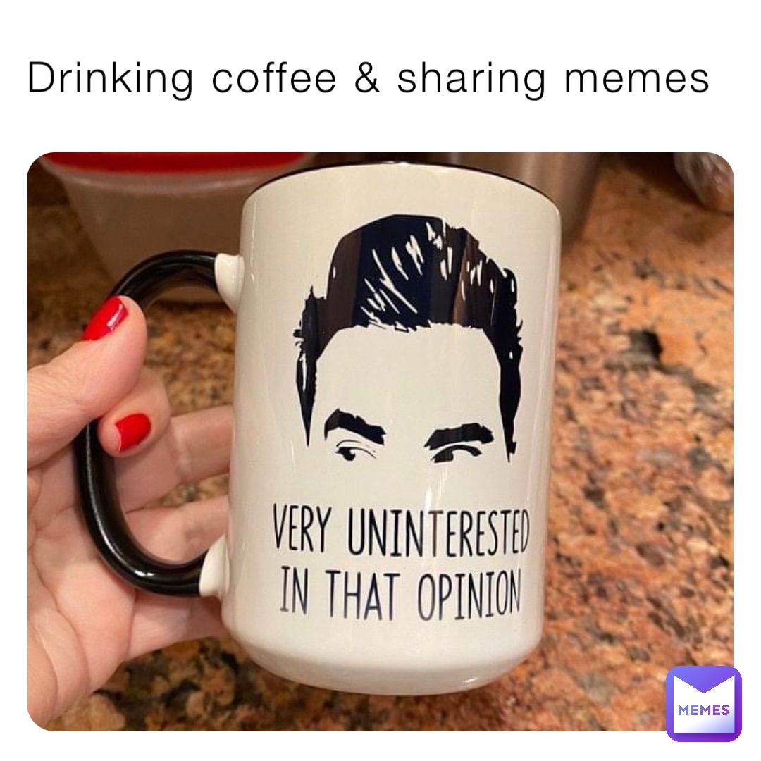 Drinking coffee & sharing memes