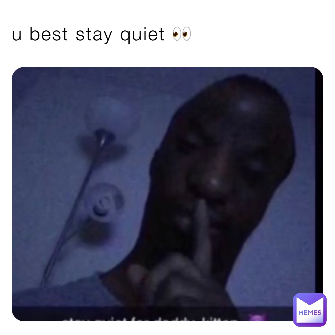 u best stay quiet 👀