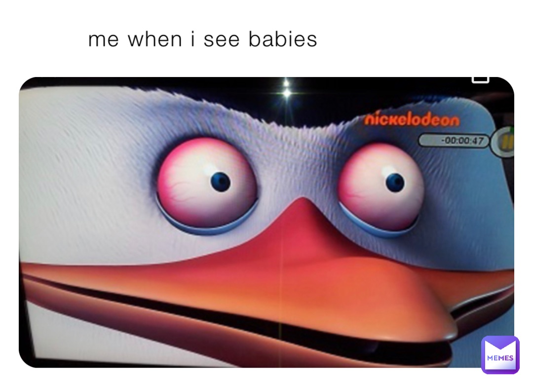 me when i see babies