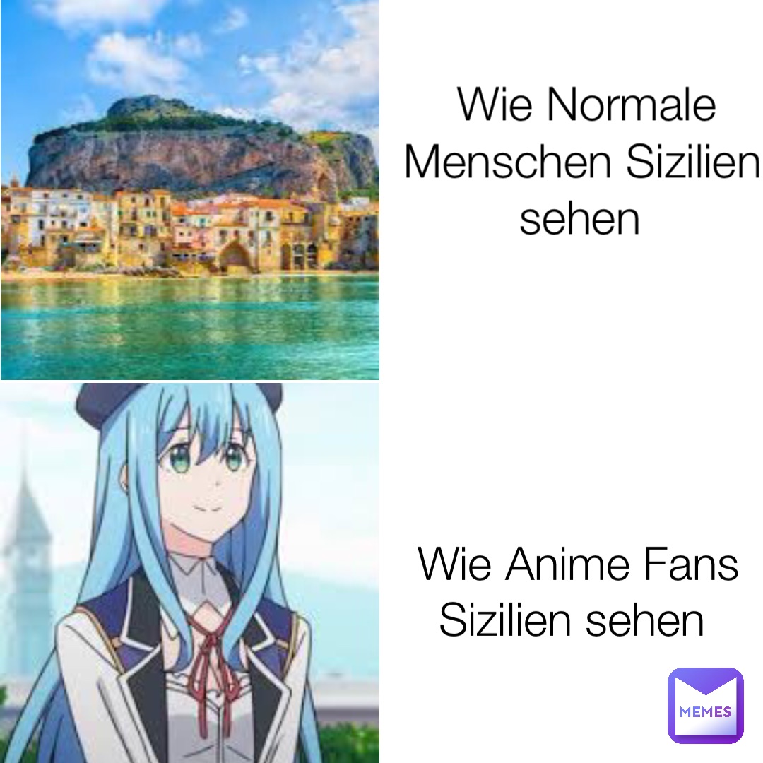 Wie Normale Menschen Sizilien sehen Wie Anime Fans Sizilien sehen