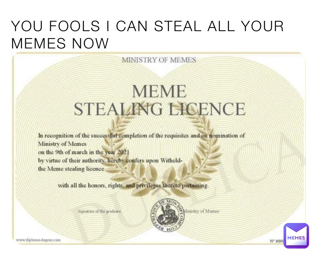 YOU FOOLS I CAN STEAL ALL YOUR MEMES NOW