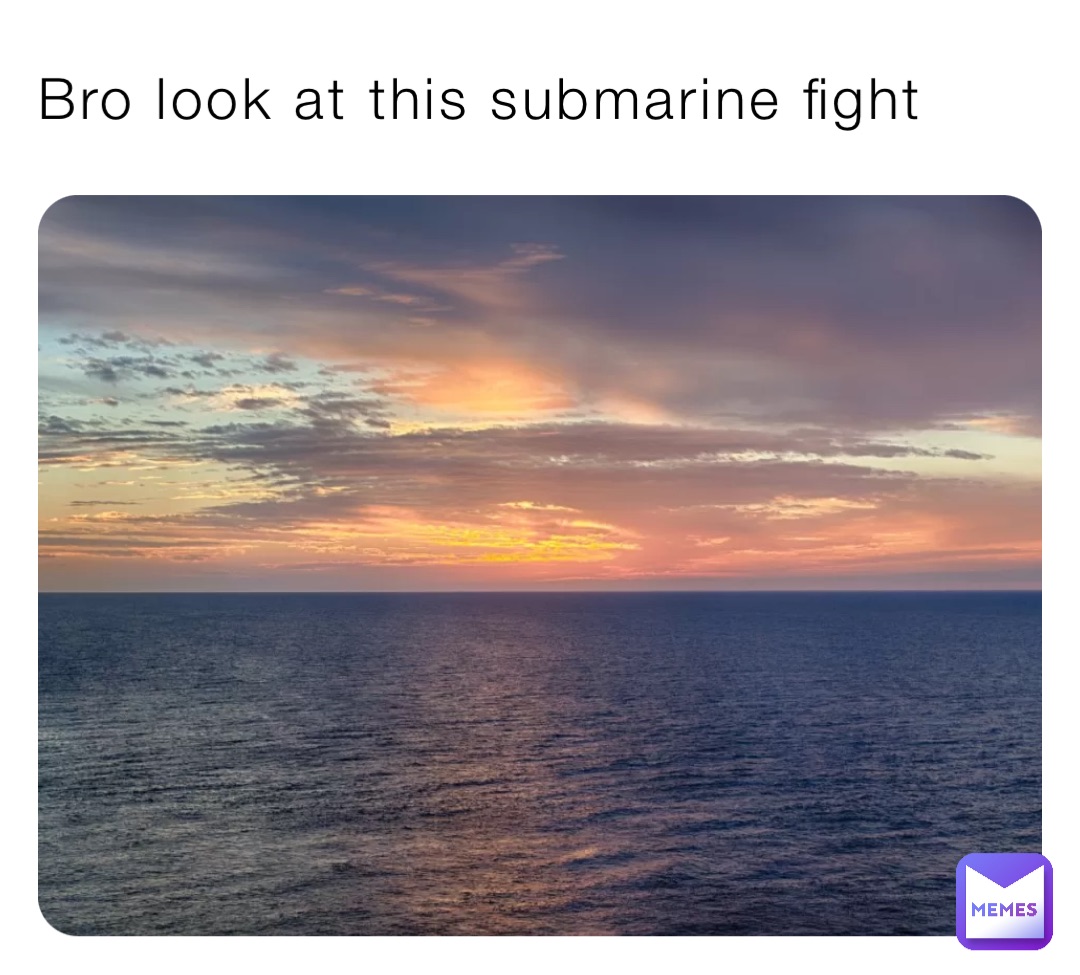 Bro look at this submarine fight