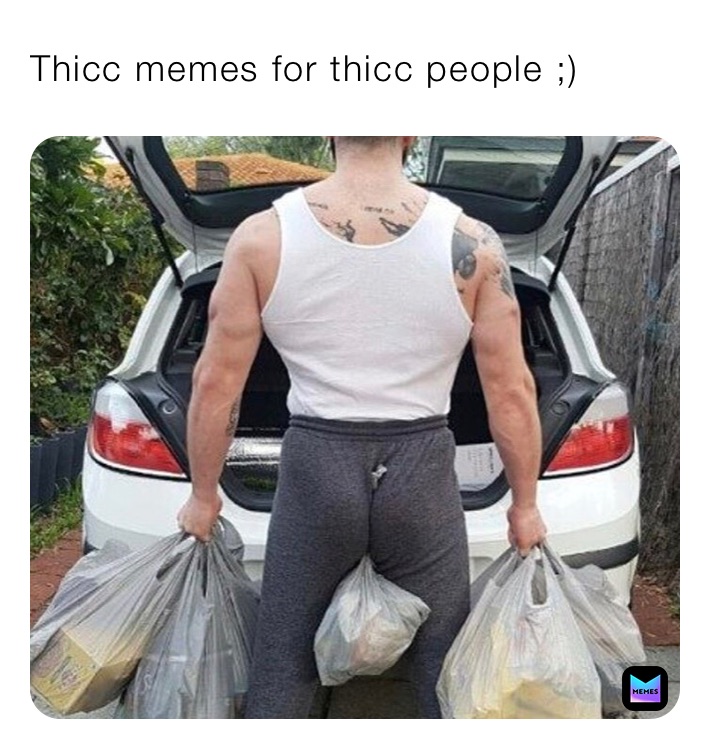 Thicc memes for thicc people ;)