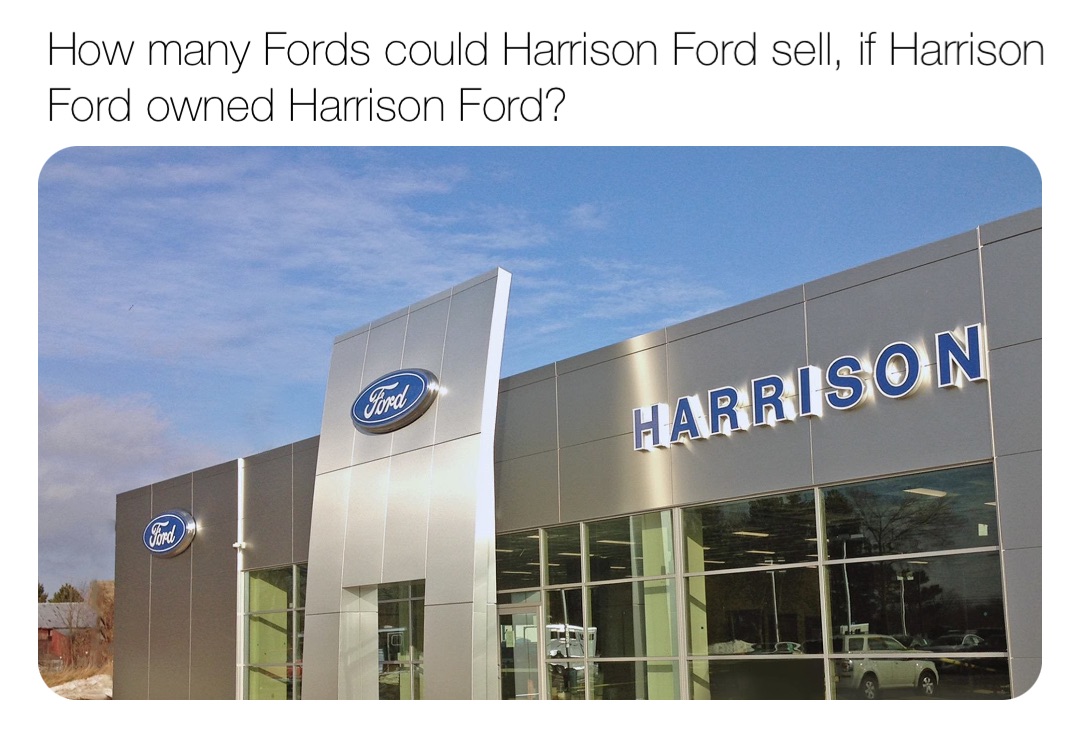 How many Fords could Harrison Ford sell, if Harrison Ford owned Harrison Ford?