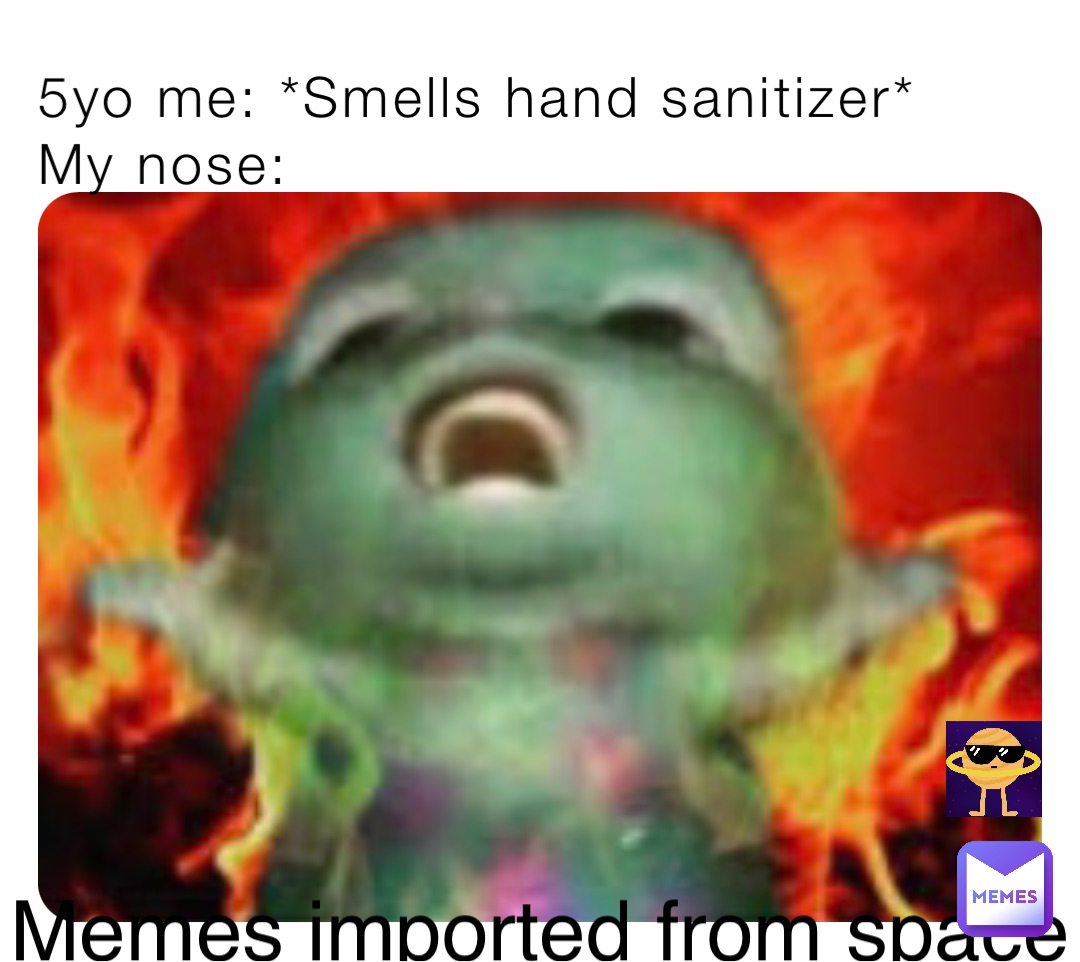 5yo me: *Smells hand sanitizer*
My nose: